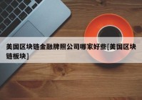 美国区块链金融牌照公司哪家好些[美国区块链板块]