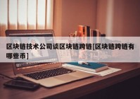 区块链技术公司谈区块链跨链[区块链跨链有哪些币]