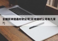 全国区块链最好的公司[区块链好公司有几家?]