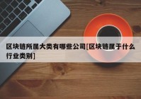 区块链所属大类有哪些公司[区块链属于什么行业类别]