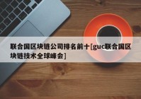 联合国区块链公司排名前十[guc联合国区块链技术全球峰会]