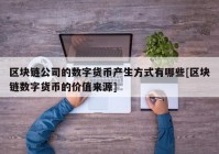 区块链公司的数字货币产生方式有哪些[区块链数字货币的价值来源]