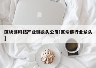 区块链科技产业链龙头公司[区块链行业龙头]