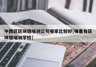 中西区区块链培训公司哪家比较好[哪里有区块链培训学校]