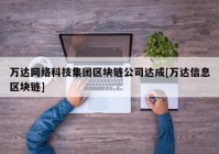 万达网络科技集团区块链公司达成[万达信息区块链]