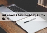 区块链农产品电商平台有哪些公司[农业区块链公司]