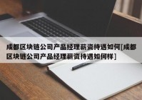 成都区块链公司产品经理薪资待遇如何[成都区块链公司产品经理薪资待遇如何样]