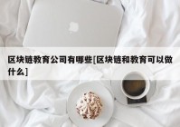 区块链教育公司有哪些[区块链和教育可以做什么]