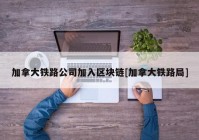 加拿大铁路公司加入区块链[加拿大铁路局]