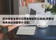 区块链安全审计公司有哪些职位组成[简要说明具体区块链审计流程]