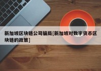 新加坡区块链公司骗局[新加坡对数字货币区块链的政策]