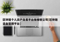 区块链个人资产交易平台有哪些公司[区块链资金管理平台]